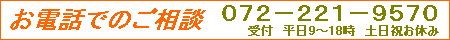 電話受付　072-221-9570　平日9:00～18:00　土日祝お休み